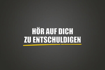 Hoer auf dich zu entschuldigen (Stop apologizing) - A blackboard with white text.