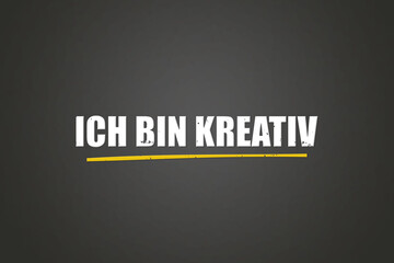 Ich bin kreativ (I am creative) - A blackboard with white text.