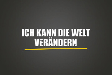 Ich kann die Welt veraendern (I can change the world) - A blackboard with white text.