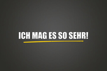 Ich mag es so sehr (I like it so much) - A blackboard with white text.