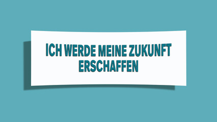 Ich werde meine Zukunft erschaffen (I will create my future) - A card isolated on light green background.