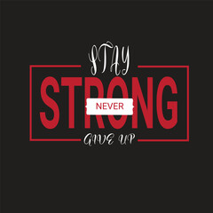 Stay Strong Never Give Up Typography T-Shirt Design