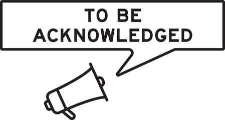Megaphone icon with speech bubble in word to be acknowledged on white background