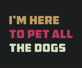 Obraz premium I am here to pet all the dogs, Cute and fun dog-themed T-shirt design, perfect for pet lovers and dog owners. Ideal for apparel, gifts, and casual wear.
