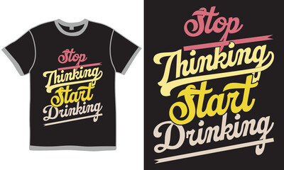 Stop Thinking Start Drinking Motivational Say Alcohol And Drink Signs, Funny Beer And Drinking Badge Vector Art