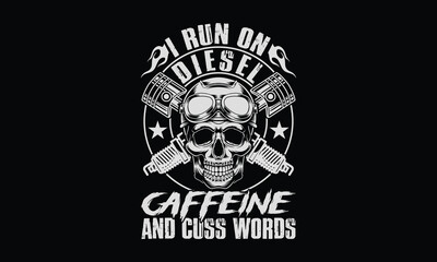 I Run On Diesel Caffeine And Cuss Words - Diesel Mechanic T-shirt Design, Heavy equipment maintenance by certified diesel mechanic.