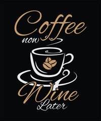 COFFEE NOW WINE LATER t shirt design.