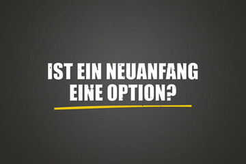 Ist ein Neuanfang eine Option (Is a fresh start an option) - A blackboard with white text.