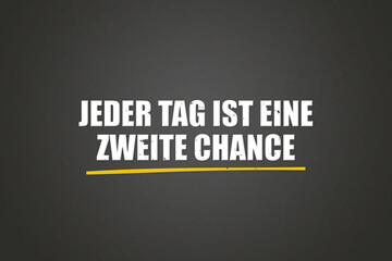 Fototapeta premium Jeder Tag ist eine zweite Chance (Every day is a second chance) - A blackboard with white text.
