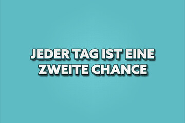 Jeder Tag ist eine zweite Chance (Every day is a second chance) - A turquoise banner illustration with white text.
