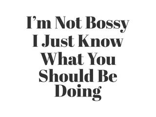 I’m not bossy I just know what you should be doing Funny and sarcastic adult T-shirt design with bold text perfect for humor lovers and edgy merchandise