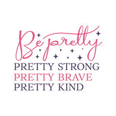 Be pretty - Pretty Strong, Pretty Brave, Pretty Kind. Mothers Day Typography Design for Best Mom