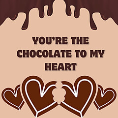 You’re the chocolate to my heart
