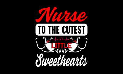 Nurse to the cutest little sweethearts Custom t-shirt Printable Design Cut File for Cricut and Silhouette – Instant Download for DIY