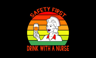 Safety first drink with a nurse Custom t-shirt Printable Design Cut File for Cricut and Silhouette – Instant Download for DIY
