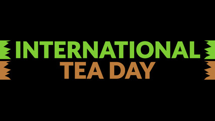 International Tea Day text with side lines on a black background. Which is observed every year in May to celebrate International Tea Day.