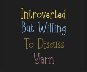 Introverted but willing to discuss yarn, High-quality graphic T-shirt design celebrating the art of crochet with playful text and modern style