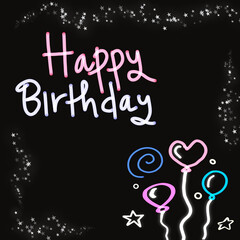A vibrant neon style Happy Birthday greeting featuring hand drawn , glowing balloons, star,and festive swirls on dark background