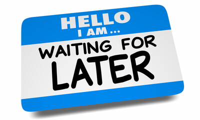 Hello I Am Waiting for Later Name Tag Sticker Procrastinate Postpone Delay 3d Illustration