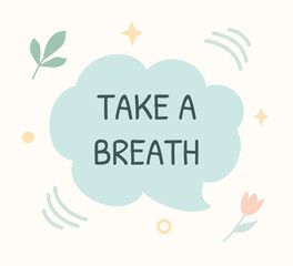 Hand-drawn vector illustration of a calming &ldquo;Take a Breath&rdquo; message in a speech bubble. Surrounded by abstract doodles and floral elements in soft colors. Great for mental health and self-care content