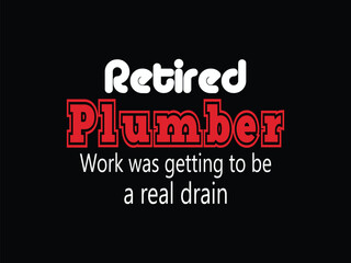 Retired Plumber Work Was Getting To Be A Real Drain