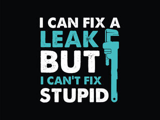 I Can Fix A Leak But I Can't Fix Stupid