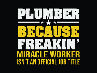 Plumber Because Freakin Miracle Worker Isn't An Official Job Title