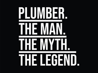 Plumber The Man The Myth The Legend