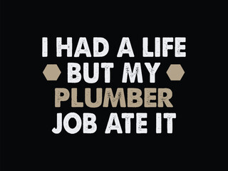 I Had A Life But My Plumber Job Ate It