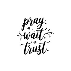 Pray. Wait. Trust.. Vector Design Isolated on White Background