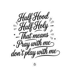 Half hood half holy - That means pray with me don’t play with me. Vector Design Isolated on White Background