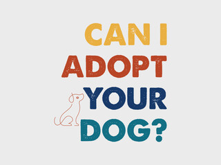Can I adopt your dog Cute and fun dog themed T shirt design, perfect for pet lovers and dog owners. Ideal for apparel, gifts, and casual wear
