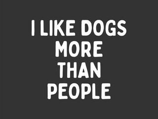 I like dogs more than people Cute and fun dog themed T shirt design, perfect for pet lovers and dog owners. Ideal for apparel, gifts, and casual wear