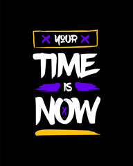 Your time is now modern brush stylish motivational quotes typography slogan. Colorful geometric design illustration vector for print t shirt, poster, sticker, wall art, merchandise, apparels