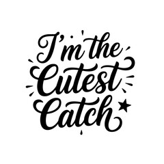 I’m the Cutest Catch. Baby Shower Vector Design Isolated on White Background