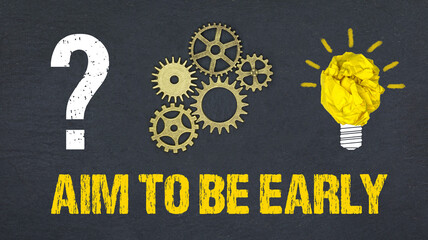 Aim to be early	
