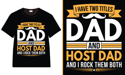 I Have Two Titles Dad And Host-dad and i rock them both T-Shirt Design, Father’s Day Typography Vector T-Shirt Design, Father's Day Dad Trendy T-Shirt