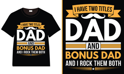 I Have Two Titles Dad And bonus dad and i rock them both T-Shirt Design, Father’s Day Typography Vector T-Shirt Design, Father's Day Dad Trendy T-Shirt