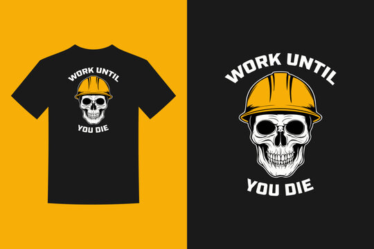 Tshirt design with a skull wearing a hard hat and the words work until you die.