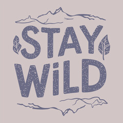 Stay Wild, Typography Graphic Design For T-Shirt Prints, Vector Illustration. Stay wild  label in vintage style. Outdoor at the mountain vintage print design for t shirt.  t-shirt vector design. 