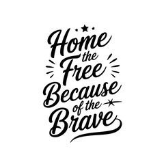 Home Of The Free Because Of The Brave. Vector Design Isolated on White Background