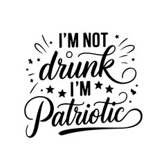 I'm Not Drunk I'm Patriotic. Vector Design Isolated on White Background