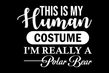 This is my human costume I'm really a polar bear svg Halloween quotes typography t-shirt design for cricut.