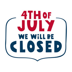 Inscription - 4th of July we will be closed. Independence day. Badge Illustration on white background.