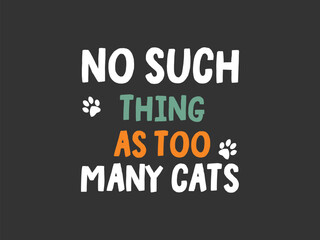 No such thing as too many cats high quality vector design for cat themed apparel, great for print on demand and cat lover merchandise