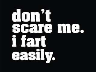 Don't Scare Me I Fart Easily