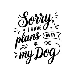 Sorry, I Have Plans with My Dog. Vector Design Isolated on White Background