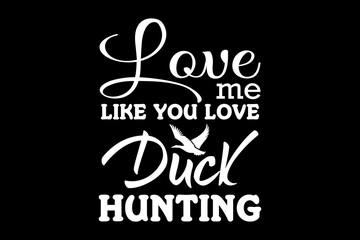 Love me like you love duck hunting svg hunting quotes typography t-shirt design for cricut.