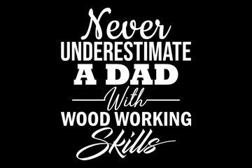 Never underestimate a dad with wood working skills svg carpenter quotes typography t-shirt design for cricut.