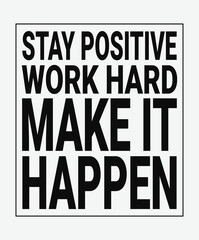 Stay Positive Work Hard Make It Happen Motivational typography tshirt design